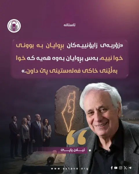 «زۆربەی زایۆنییەکان بڕوایان بە بوونی خوا نییە، بەس بڕوایان بەوە هەیە کە خوا بەڵێنی خاکی فەلەستینی پێ داون.»

• ئیلان پاپێ

#ئاستانە_Astana